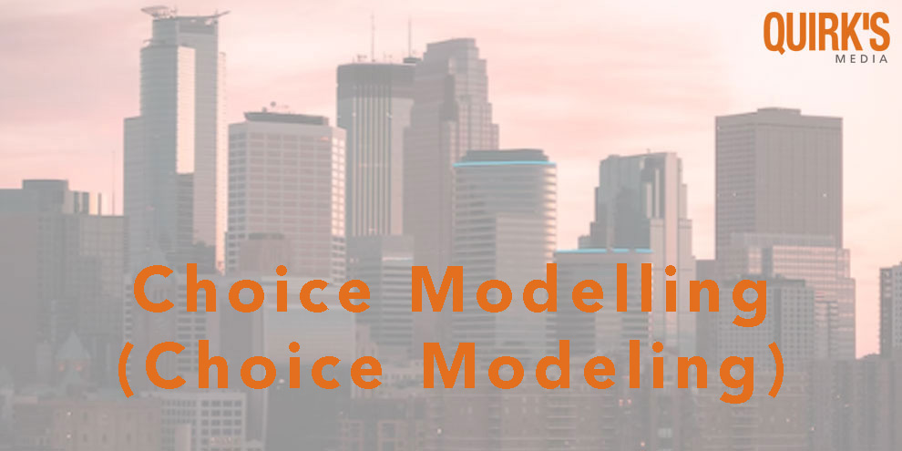What is Choice Modeling? | Quirk's Glossary of Marketing Research Terms